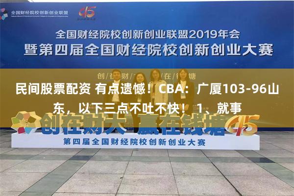 民间股票配资 有点遗憾！CBA：广厦103-96山东，以下三点不吐不快！ 1、就事