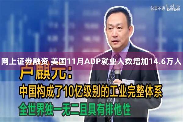 网上证劵融资 美国11月ADP就业人数增加14.6万人