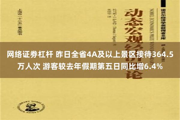 网络证劵杠杆 昨日全省4A及以上景区接待364.5万人次 游客较去年假期第五日同比增6.4%