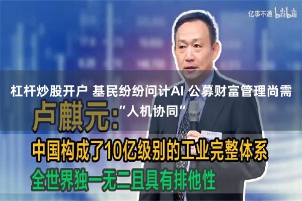 杠杆炒股开户 基民纷纷问计AI 公募财富管理尚需“人机协同”